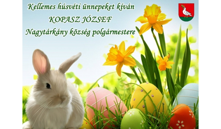 Kellemes húsvéti ünnepeket kíván Kopasz József - Nagytárkány község polgármestere